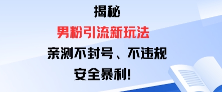 揭秘男粉引流新玩法，亲测不封号0违规，安全暴利-赚客网赚