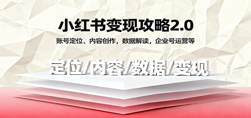 小红书变现攻略2.0：账号定位、内容创作，数据解读，企业号运营等-赚客网赚