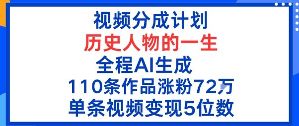 视频分成计划：历史人物的一生，全程AI生成110条作品粉丝72W单条视频变现5位数-赚客网赚