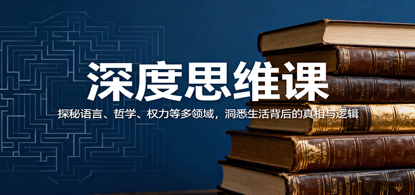 深度思维课：探秘语言、哲学、权力等多领域，洞悉生活背后的真相与逻辑-赚客网赚