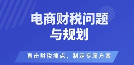 电商企业财税风险与规避，直击财税痛点，制定专属方案-赚客网赚