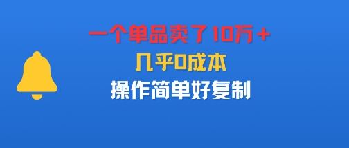 一个单品卖了10W＋，几乎0成本，操作简单好复制-赚客网赚