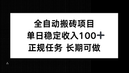 全自动搬砖项目，单日稳定100+，正规内容长期可做-赚客网赚