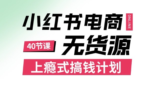 小红书无货源电商课程，上瘾式搞钱计划，不论月薪3k还是3W都应该学的賺钱技巧-赚客网赚