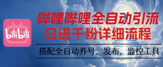 哔哩哔哩全自动引流，一个视频裂变100个矩阵玩法，搭配全自动养号，发布，监控工具【揭秘】-赚客网赚