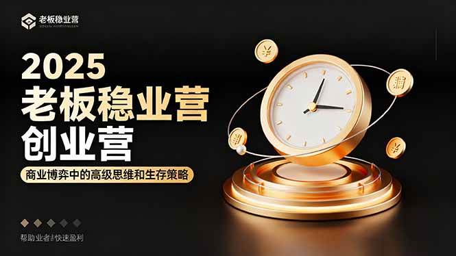 （16271期）2025老板稳赚创业营：商业博弈中高级思维和生存策略，帮助创业者快速盈利-赚客网赚