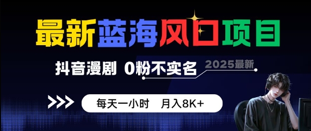 最新蓝海风口项目，抖音漫剧，0粉不实名每天一小时，月入8K+【揭秘】-赚客网赚