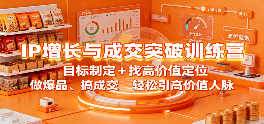 IP增长与成交突破训练营：目标制定+找高价值定位，做爆品、搞成交，轻松引高价值人脉-赚客网赚