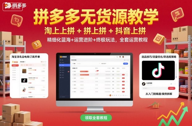 拼多多无货源教学，淘上拼+拼上拼+抖上拼，精细化蓝海+运营进阶+终极玩法，全套运营教程-赚客网赚