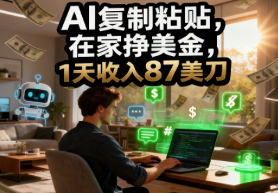 AI复制粘贴，在家挣美金，1天收入87美刀，适合小白，长久的被动收入-赚客网赚