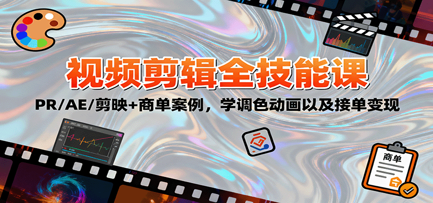 2025视频剪辑全技能课：PR/AE/剪映+商单案例，学调色动画以及接单变现-赚客网赚