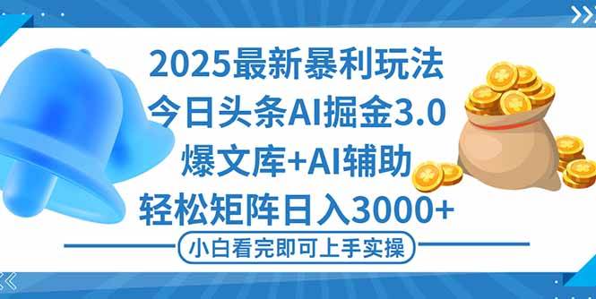 （16308期）2025年今日头条最新暴利玩法3.0，一键生成爆款，轻松实现矩阵日入3000+-赚客网赚
