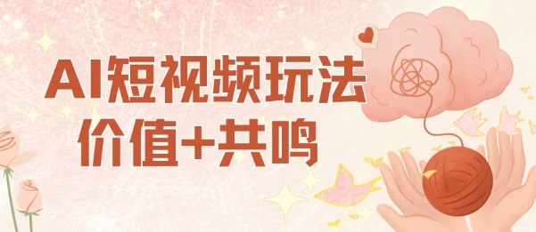 AI短视频玩法，价值+共鸣玩法，单号每天收益7张小白可玩，操作简单-赚客网赚