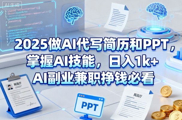 2025做AI代写简历和PPT，掌握AI技能，日入1k+，AI副业兼职挣钱必看-赚客网赚