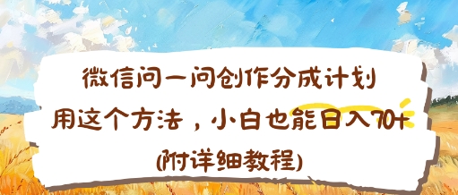 微信问一问创作分成计划，用这个方法，小白也能日入70+(附详细教程)-赚客网赚