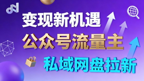 公众号流量主+私域网盘拉新，多方式变现，简单易上手，当天就有收益-赚客网赚