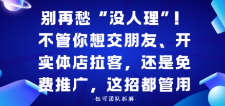 别再愁“没人理”！不管你想交朋友、开实体店拉客，还是免费推广，这招都管用-赚客网赚