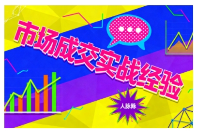 市场成交实战经验，从认知觉醒到实操落地，快速掌握市场开拓与成交核心能力-赚客网赚