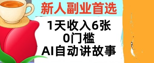 新人副业首选，1天收入6张，AI自动讲故事，超简单，轻松挣美刀-赚客网赚