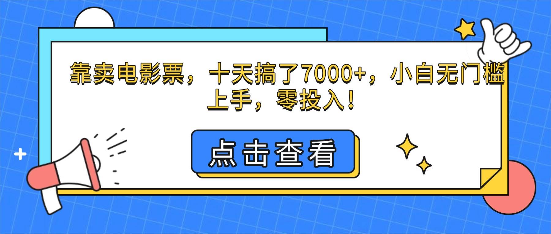 （16373期）靠卖电影票，十天搞了7000+，小白无门槛上手，零投入！-赚客网赚