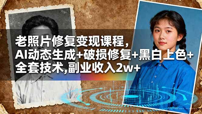 （16379期）老照片修复变现课程，AI动态生成+破损修复+黑白上色+全套技术,副业收入2w+-赚客网赚