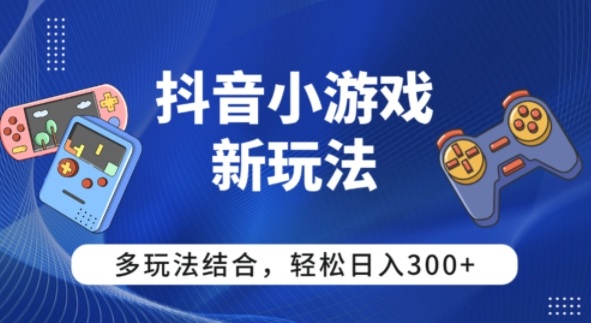【抖音小游戏新玩法】多玩法结合，日入3张-赚客网赚
