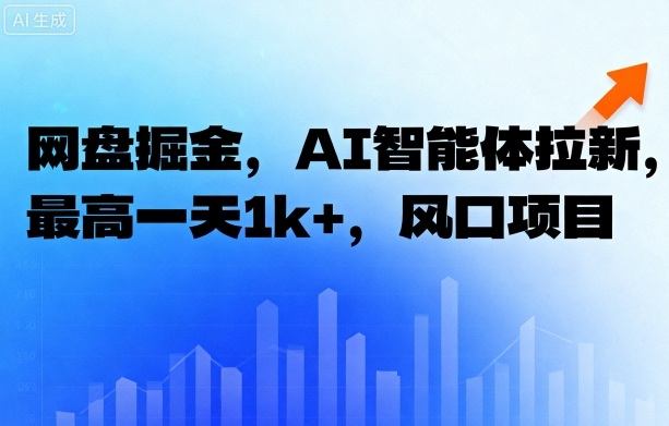 网盘掘金，AI智能体拉新，最高一天1k+，风口项目-赚客网赚