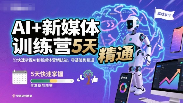 AI+新媒体训练营,5天快速掌握AI和新媒体营销技能,零基础到精通-赚客网赚