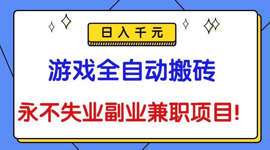 （16437期）游戏全自动搬砖，日入千元，永不失业副业兼职项目！-赚客网赚