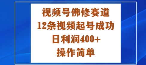 视频号佛修赛道新玩法，12条视频起号成功，日利润4张+，操作简单-赚客网赚