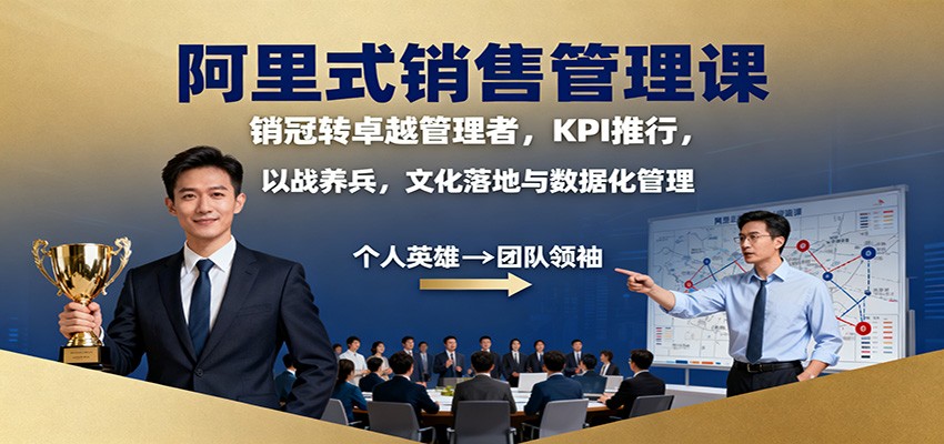 阿里式销售管理课：销冠转卓越管理者，KPI 推行，以战养兵，文化落地与数据化管理-赚客网赚