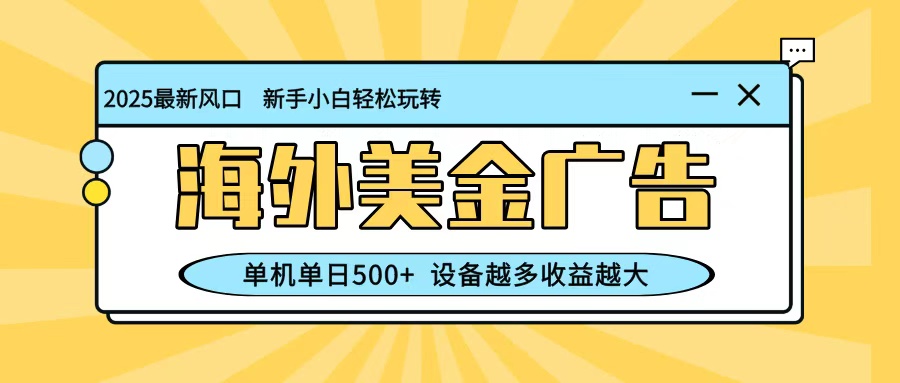 最新蓝海项目，海外美金广告，单机单日500+，可矩阵放大，设备越多收益越大-赚客网赚