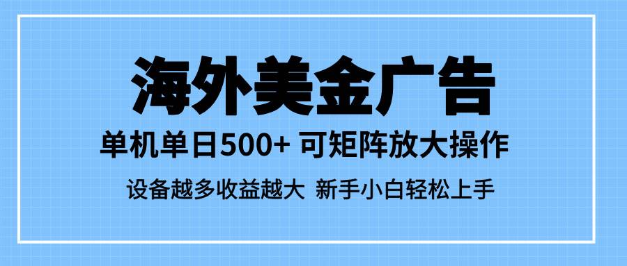 （16488期）最新蓝海市场，海外美金广告，单设备500+，矩阵放大操作，设备越多收益…-赚客网赚