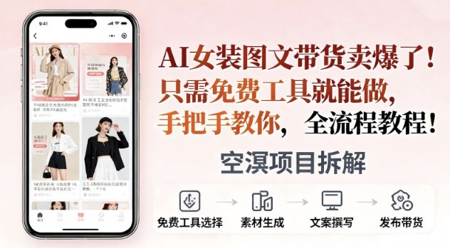 AI女装图文带货卖爆了，只需免费工具就能做，手把手教你，全流程教程-赚客网赚