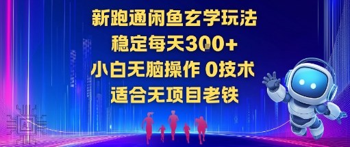 新跑通闲鱼玄学玩法，稳定每天3张+小白无脑操作，0技术，适合无项目老铁-赚客网赚