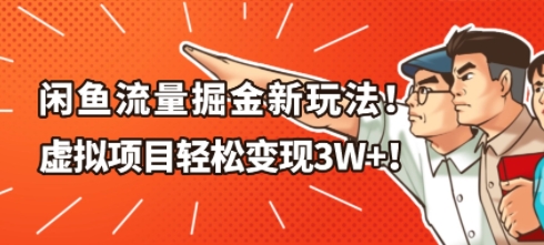 闲鱼流量掘金新玩法，虚拟项目轻松变现1W+-赚客网赚