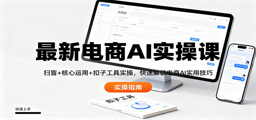最新电商AI实操课：扫盲+核心运用+扣子工具实操，快速解锁电商AI实用技巧-赚客网赚