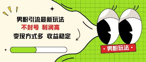 男粉引流最新玩法，不封号，利润高，变现方式多，收益稳定-赚客网赚