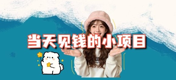 当天能收益的3个小项目拆解_包括平台+操作流程-赚客网赚