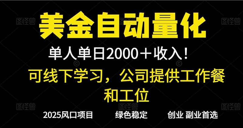 （16653期）2025超前美金自动量化！单人单日收益1000+，线下学习，支持实地考察-赚客网赚