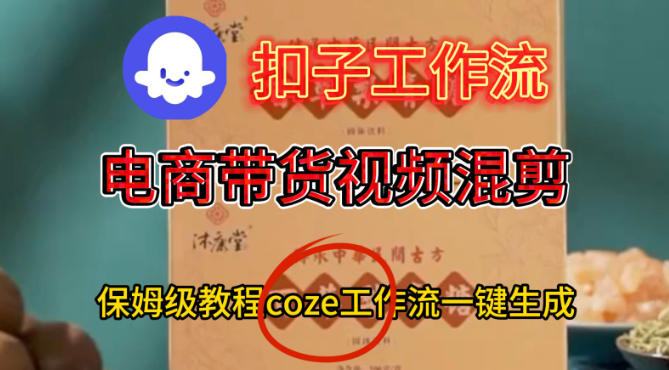 Coze扣子工作流一键生成电啇带货混剪视频，保姆级搭建教学-赚客网赚
