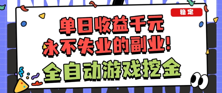 全自动游戏项目，日收益1k+，可批量，小白轻松上手，永不失业的副业！【揭秘】-赚客网赚