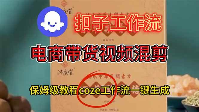 （16669期）电商带货视频一键混剪，保姆级都系COZE工作流一键生成-赚客网赚