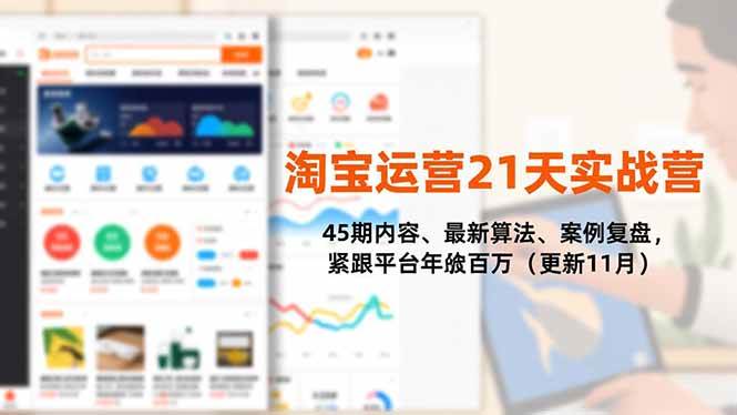 （16701期）淘宝运营21天实战营，45期内容、最新算法、案例复盘，紧跟平台年入百万（更新11月）-赚客网赚