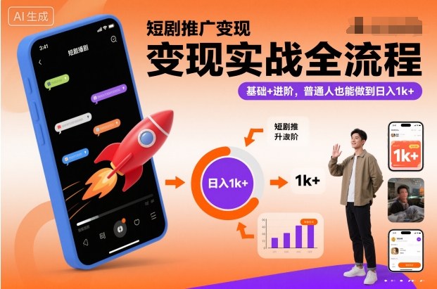 短剧推广变现实战全流程，基础+进阶，普通人也能做到日入1k+-赚客网赚